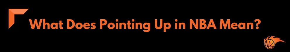 What Does Pointing Up in NBA Mean