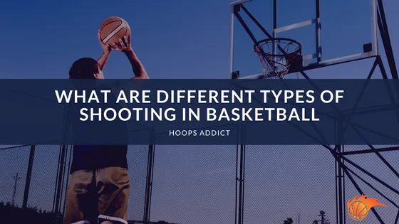 What are Different Types of Shooting in Basketball