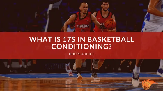 What is 17s in Basketball Conditioning?