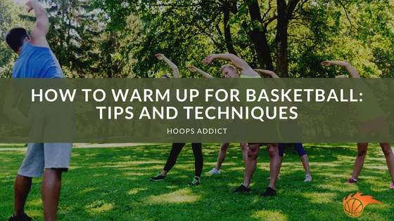 How to Warm Up for Basketball: Tips and Techniques
