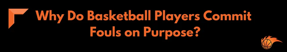 Why Do Basketball Players Commit Fouls on Purpose