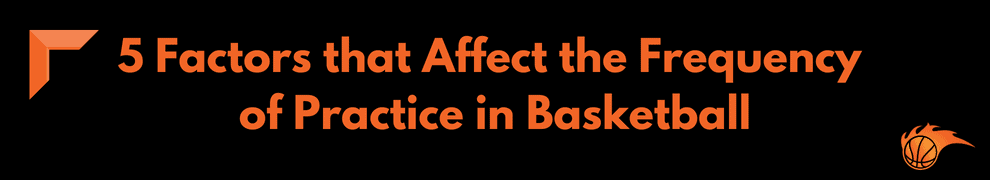 5 Factors that Affect the Frequency of Practice in Basketball