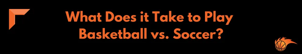 What Does it Take to Play Basketball vs. Soccer