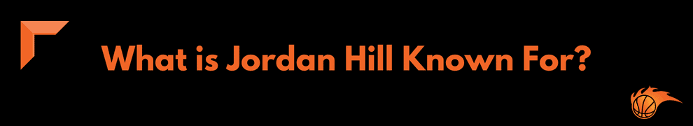 What is Jordan Hill Known For