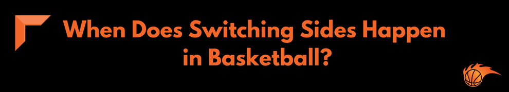 When Does Switching Sides Happen in Basketball