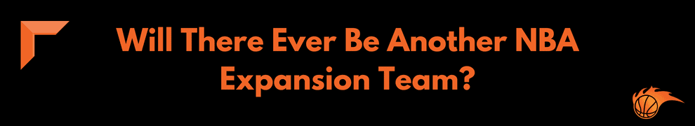 Will There Ever Be Another NBA Expansion Team