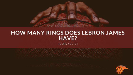 How Many Rings Does LeBron James Have?