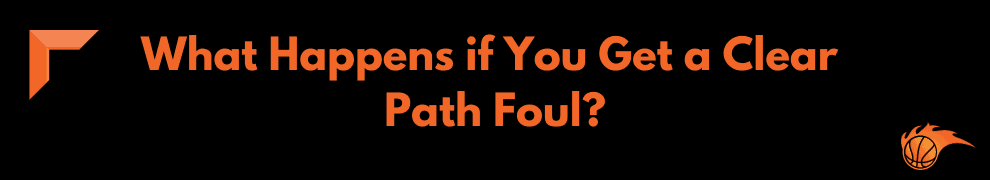 What Happens if You Get a Clear Path Foul