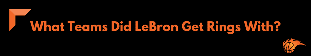 What Teams Did LeBron Get Rings With