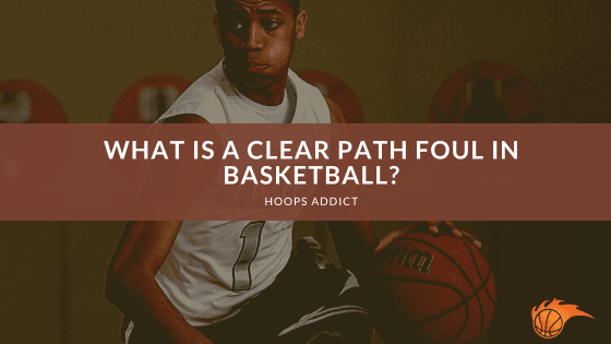 What is a Clear Path Foul in Basketball?