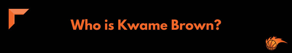 Who is Kwame Brown