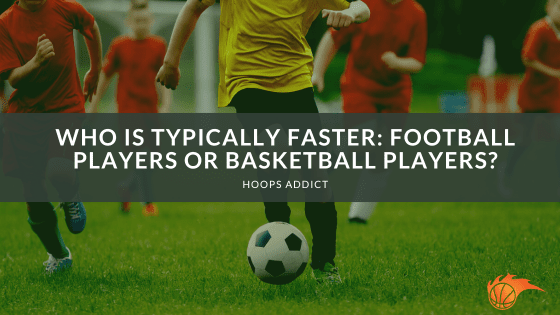 Who is Typically Faster: Football Players or Basketball Players?