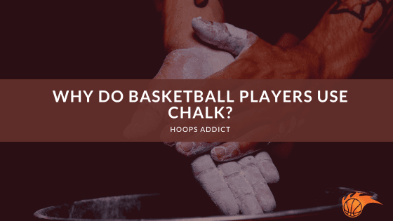 Why Do Basketball Players Use Chalk?