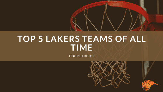 Top 5 Lakers Teams of All Time