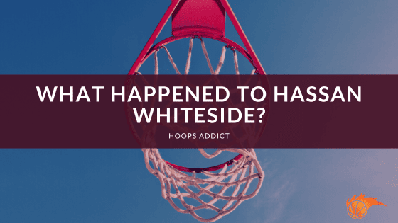 What Happened to Hassan Whiteside?