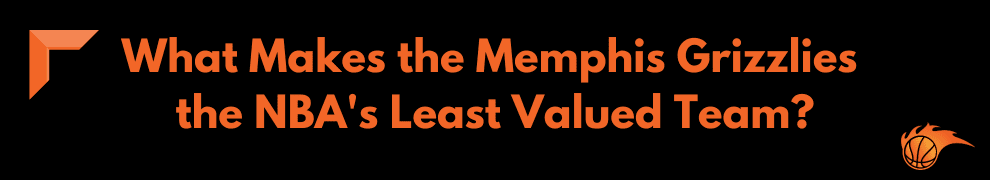 What Makes the Memphis Grizzlies the NBA's Least Valued Team