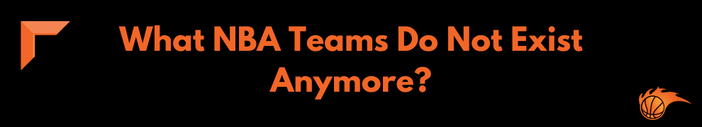 What NBA Teams Do Not Exist Anymore