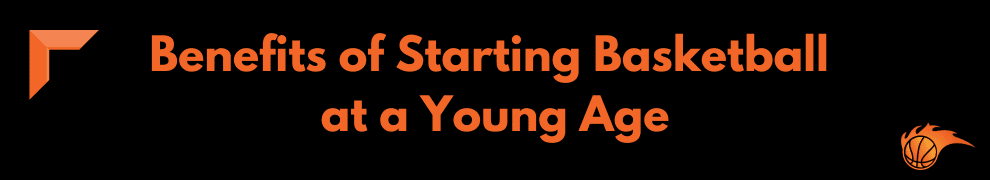 Benefits of Starting Basketball at a Young Age