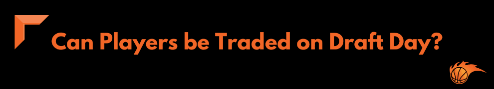 Can Players be Traded on Draft Day