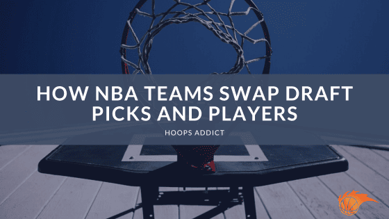 How NBA Teams Swap Draft Picks and Players