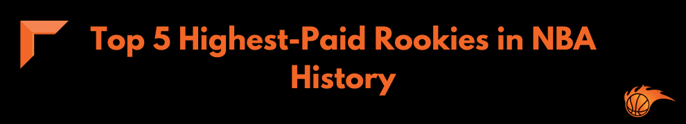 Top 5 Highest-Paid Rookies in NBA History