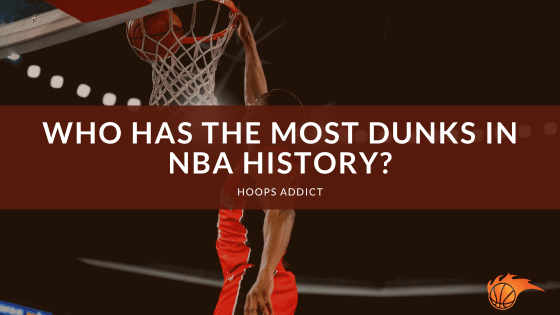 Who Has the Most Dunks in NBA History?