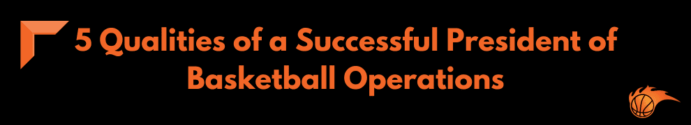 5 Qualities of a Successful President of Basketball Operations