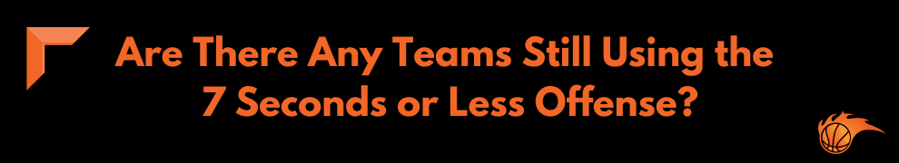 Are There Any Teams Still Using the 7 Seconds or Less Offense