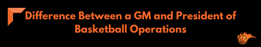 Difference Between a GM and President of Basketball Operations
