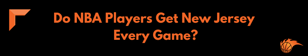 Do NBA Players Get New Jersey Every Game