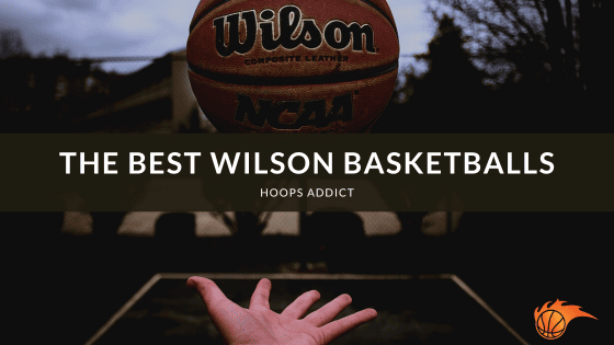 The Best Wilson Basketballs of 2026