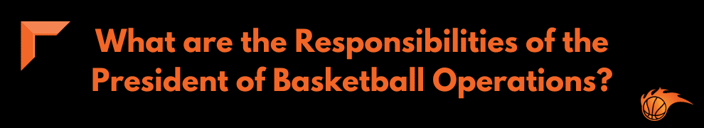 What are the Responsibilities of the President of Basketball Operations