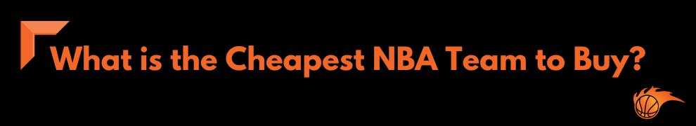 What is the Cheapest NBA Team to Buy