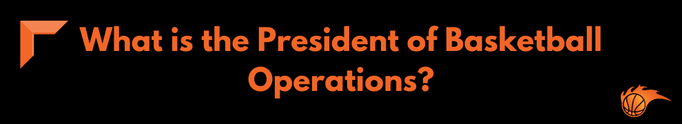 What is the President of Basketball Operations