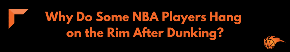 Why Do Some NBA Players Hang on the Rim After Dunking