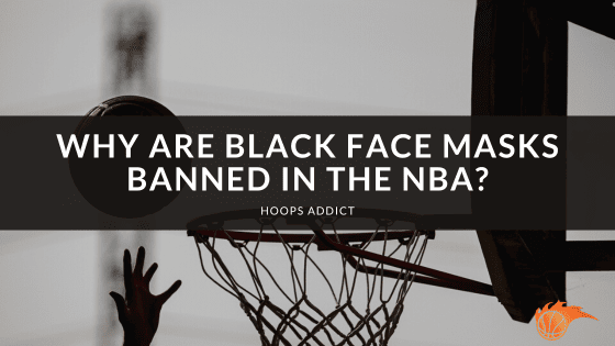 Why are Black Face Masks Banned in the NBA?