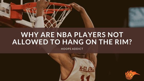 Why are NBA Players Not Allowed to Hang on the Rim?