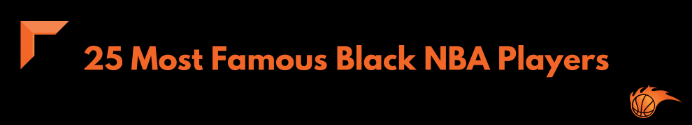 25 Most Famous Black NBA Players