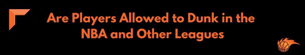 Are Players Allowed to Dunk in the NBA and Other Leagues