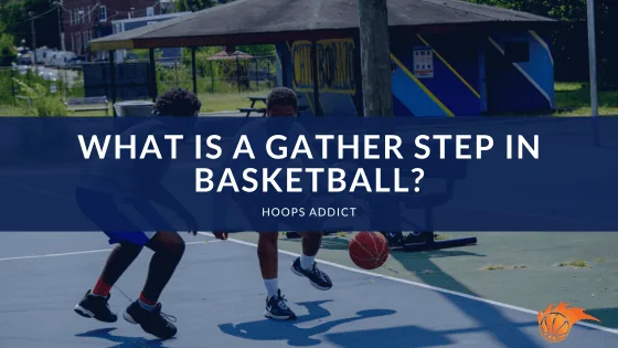 What is a Gather Step in Basketball?