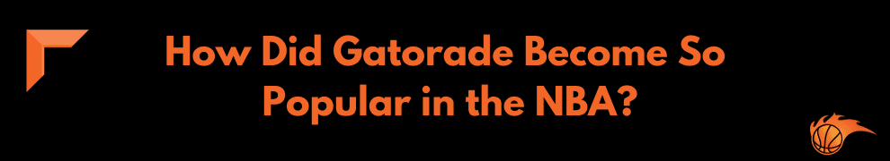 How Did Gatorade Become So Popular in the NBA