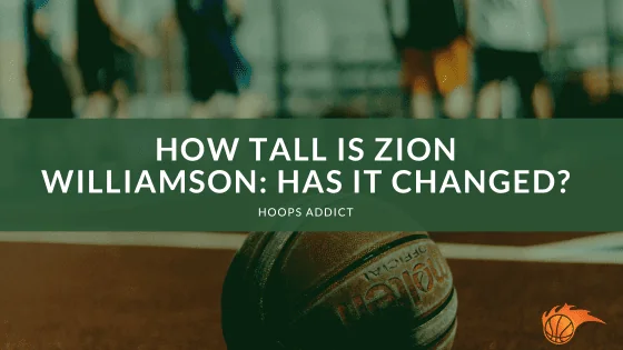 How Tall is Zion Williamson: Has It Changed?