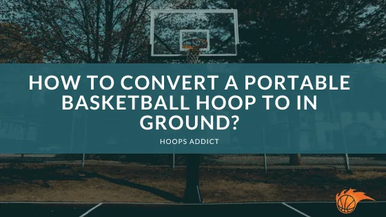 How to Convert a Portable Basketball Hoop to in Ground?