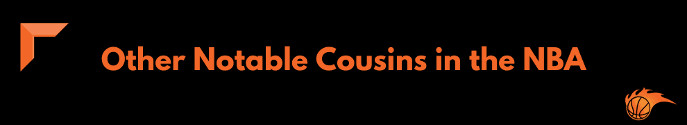 Other Notable Cousins in the NBA