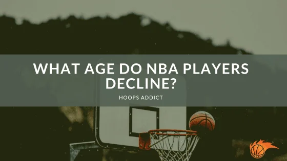 What Age Do NBA Players Decline?