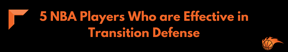 5 NBA Players Who are Effective in Transition Defense