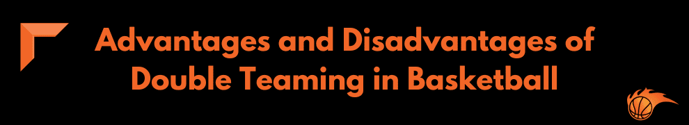 Advantages and Disadvantages of Double Teaming in Basketball