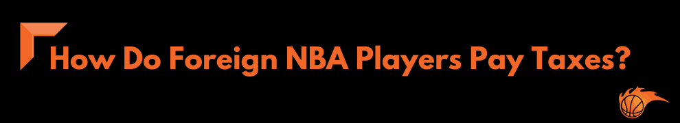 How Do Foreign NBA Players Pay Taxes?