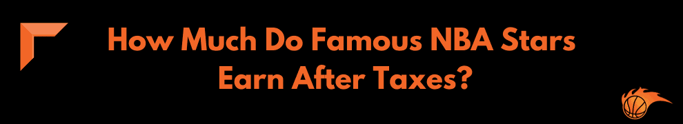 How Much Do Famous NBA Stars Earn After Taxes
