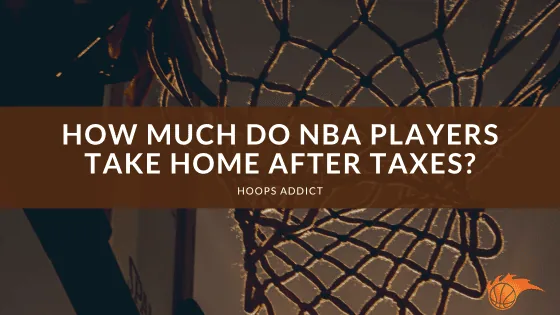How Much Do NBA Players Take Home After Taxes?